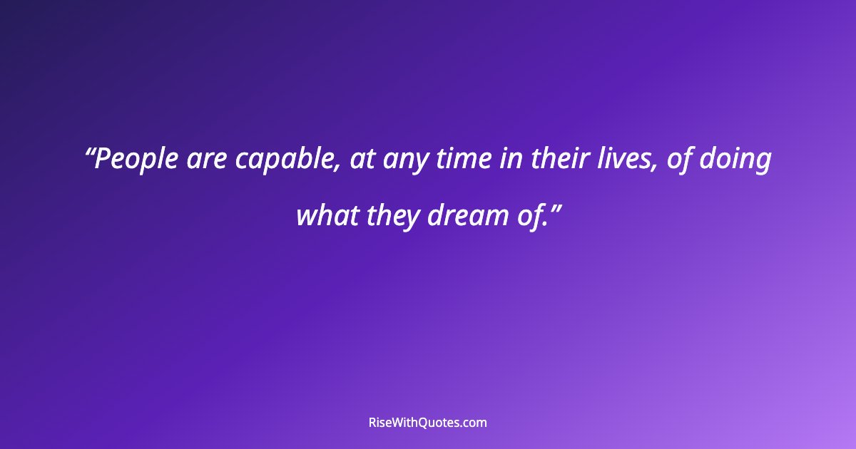 People are capable, at any time in their lives, of doing what they dream of.