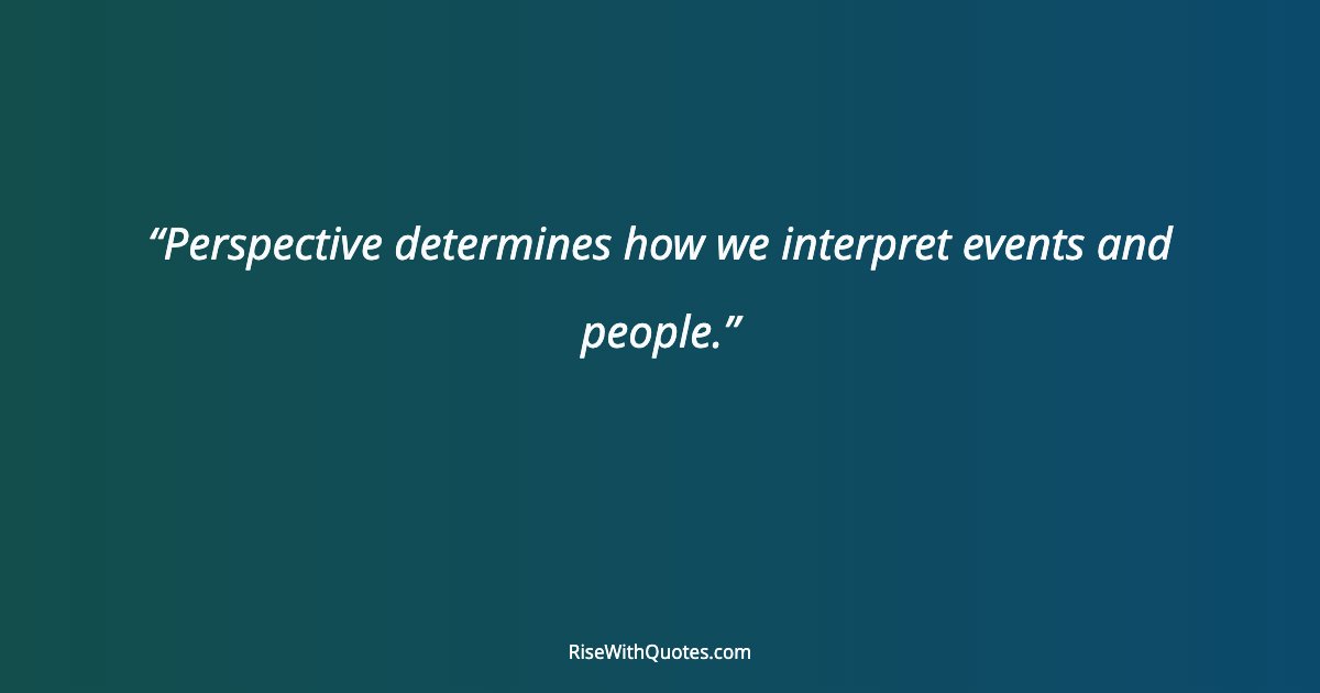 Perspective determines how we interpret events and people.