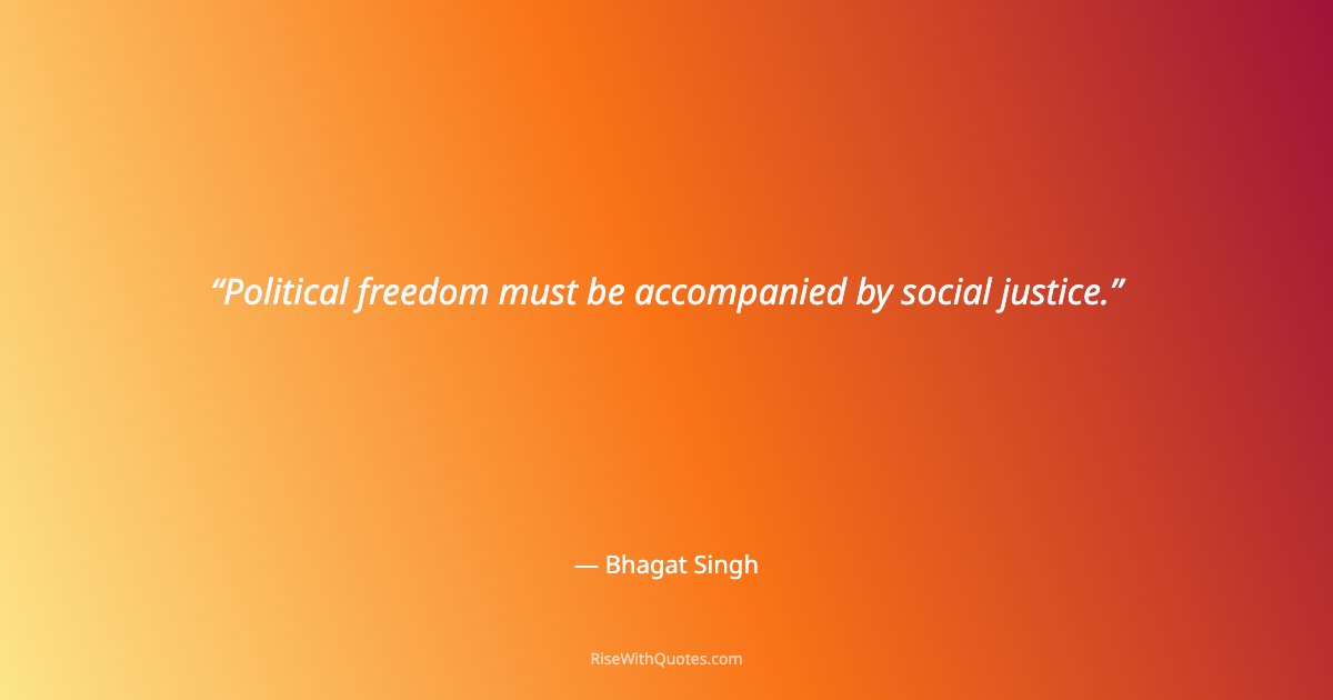 Political freedom must be accompanied by social justice.
