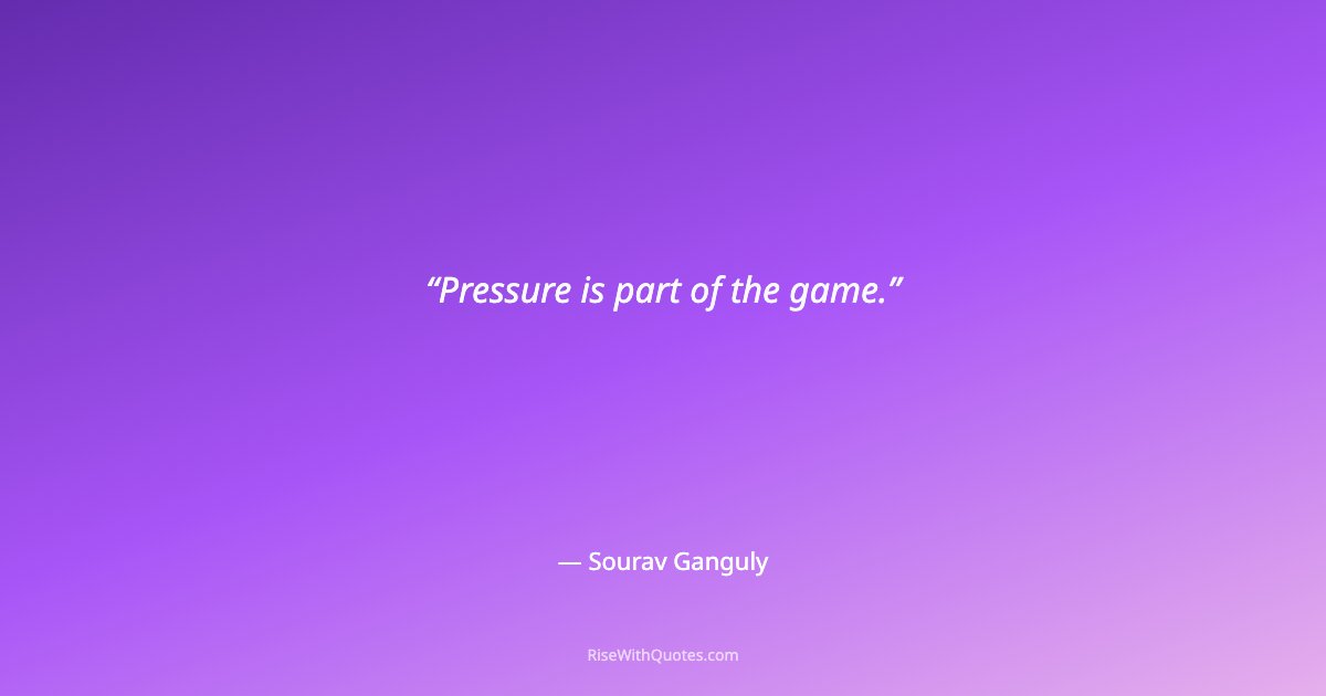 Pressure is part of the game.
