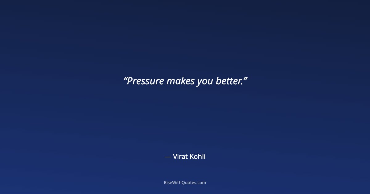 Pressure makes you better.