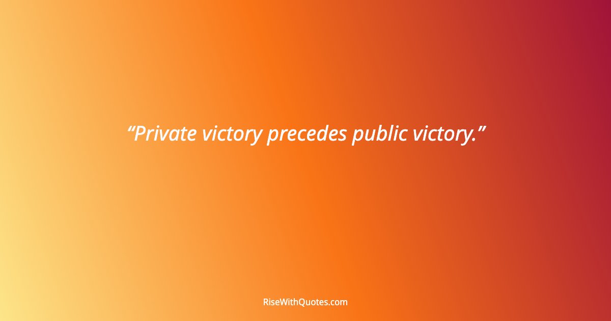 Private victory precedes public victory.