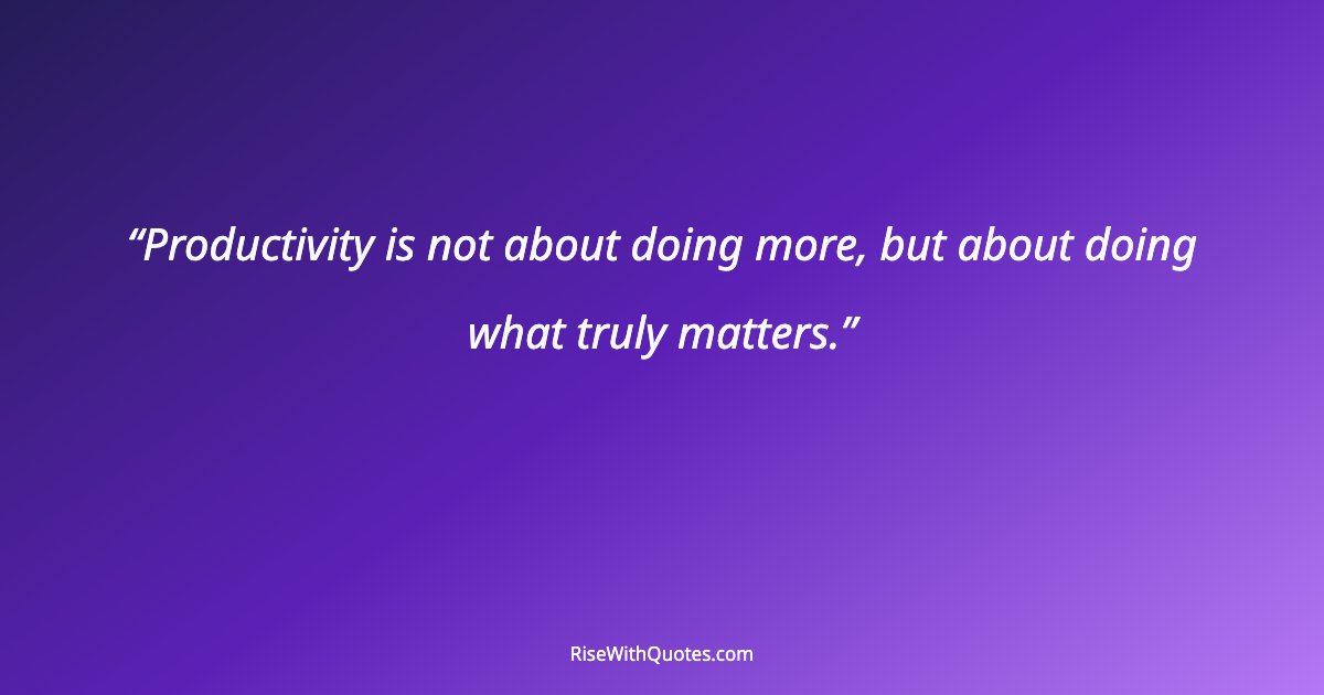 Productivity is not about doing more, but about doing what truly matters.