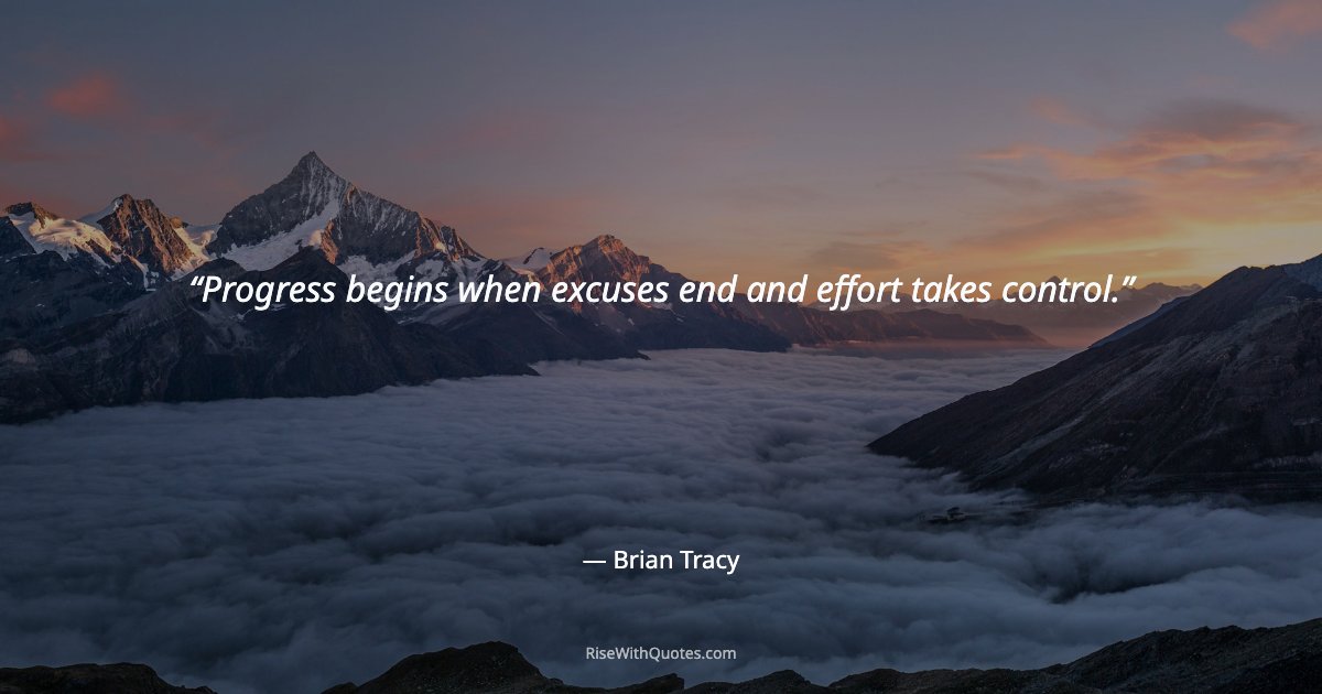 Progress begins when excuses end and effort takes control.