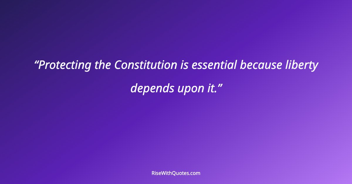 Protecting the Constitution is essential because liberty depends upon it.