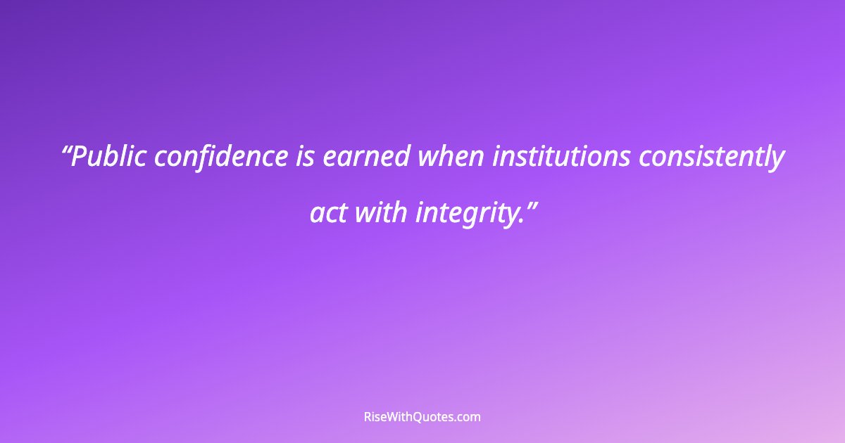 Public confidence is earned when institutions consistently act with integrity.