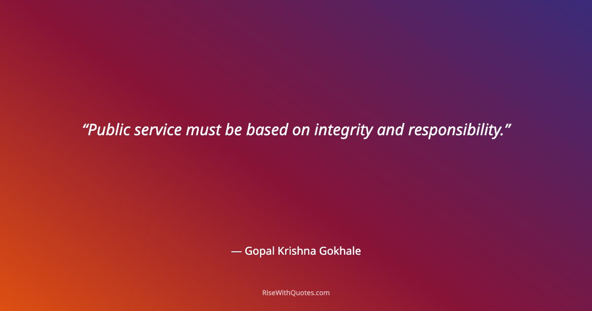 Public service must be based on integrity and responsibility.