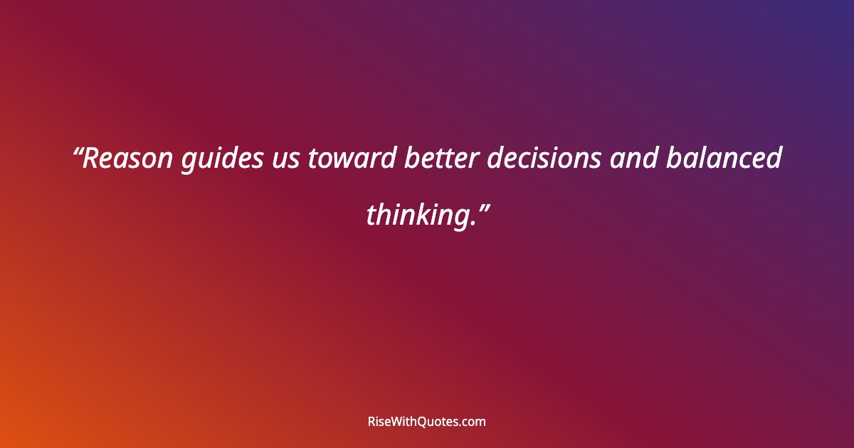 Reason guides us toward better decisions and balanced thinking.