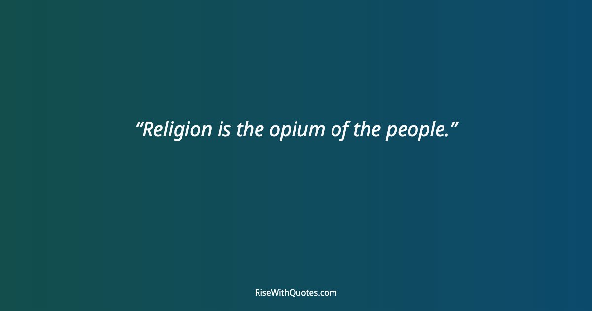 Religion is the opium of the people.