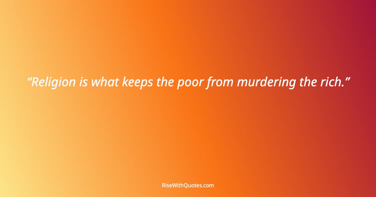 Religion is what keeps the poor from murdering the rich.