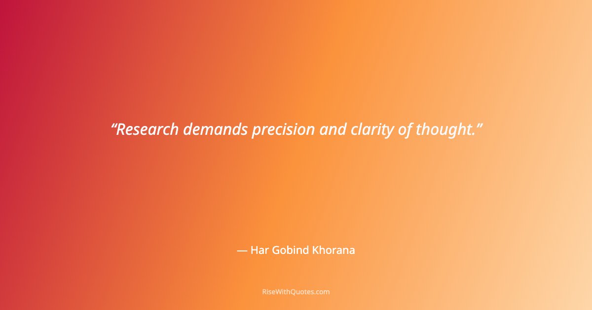 Research demands precision and clarity of thought.