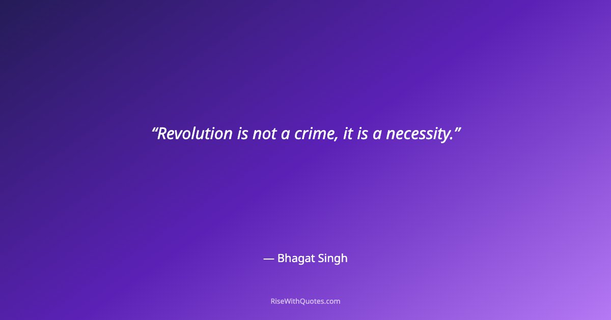 Revolution is not a crime, it is a necessity.