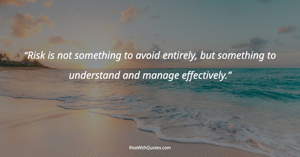 Risk is not something to avoid entirely, but something to understand and manage effectively.