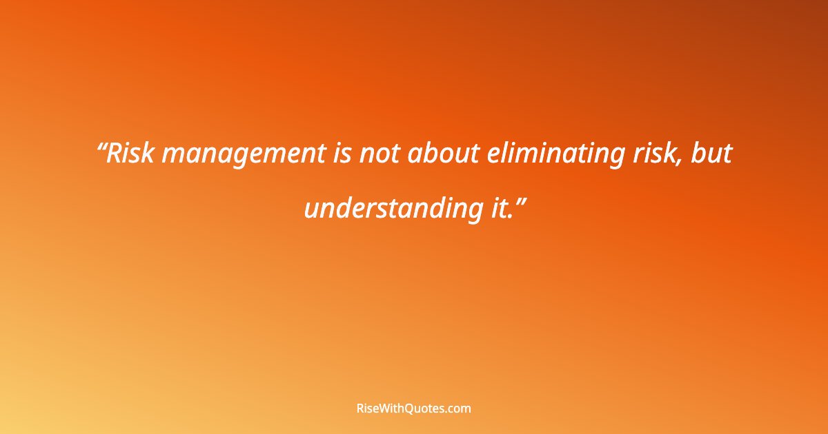Risk management is not about eliminating risk, but understanding it.