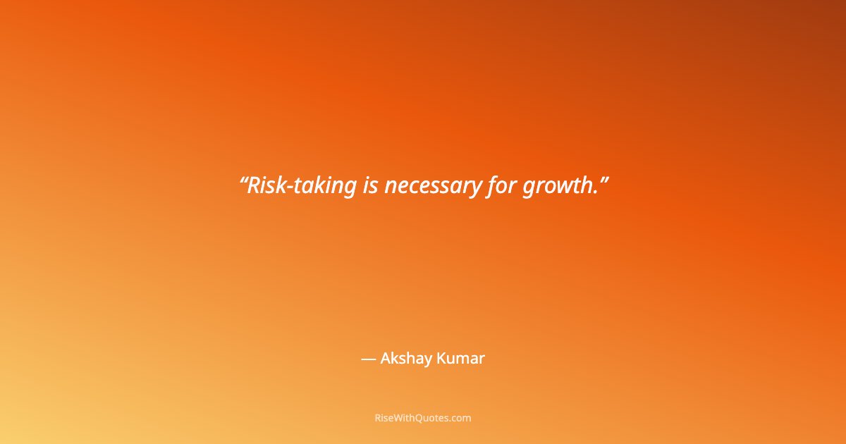 Risk-taking is necessary for growth.