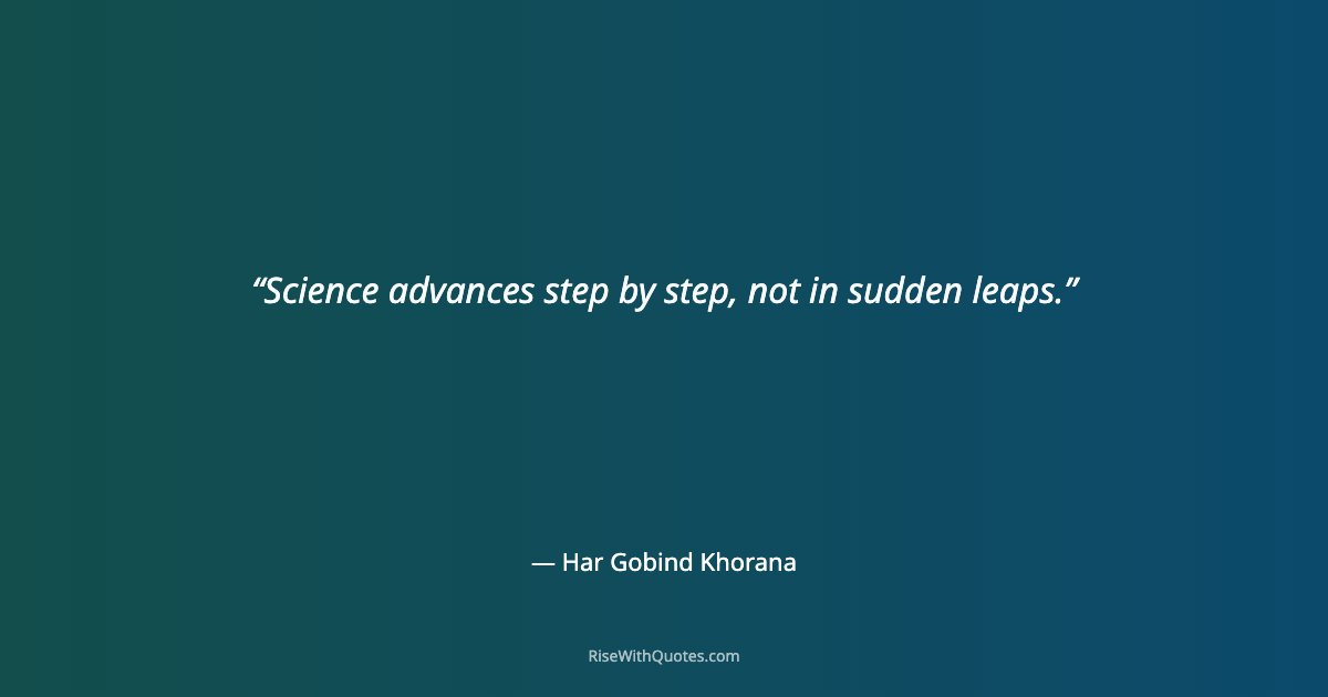 Science advances step by step, not in sudden leaps.