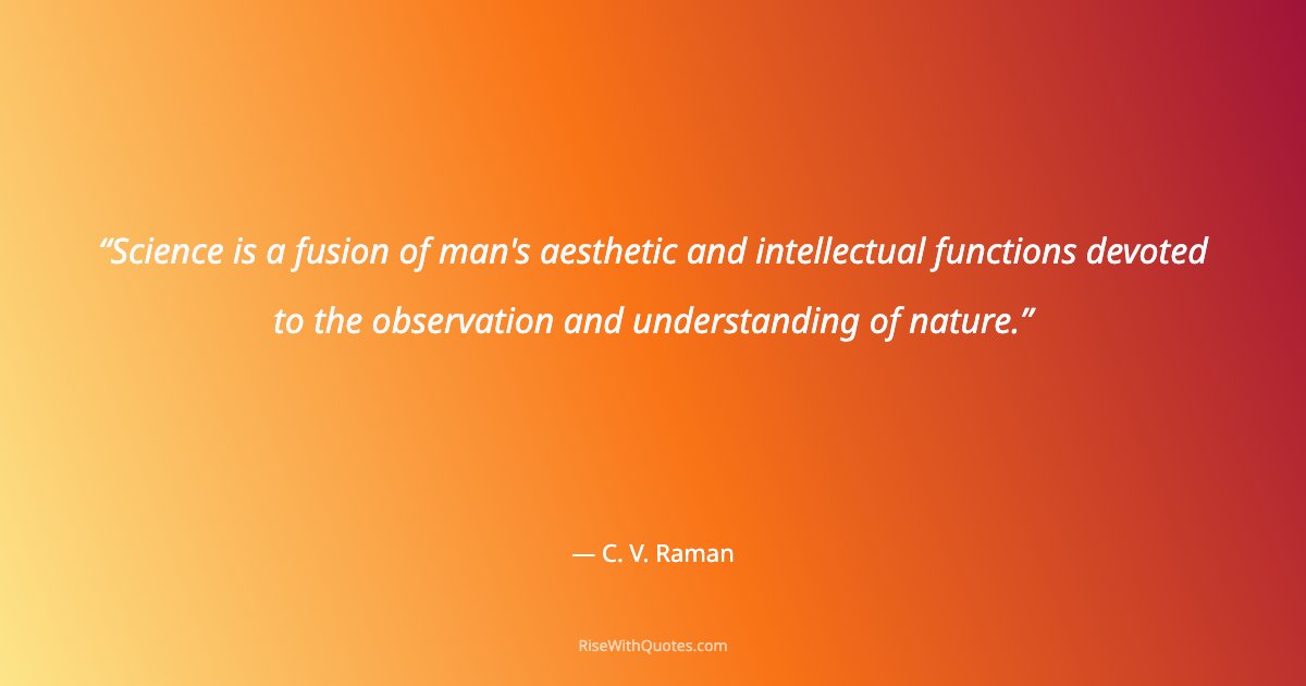 Science is a fusion of man's aesthetic and intellectual functions devoted to the observation and understanding of nature.