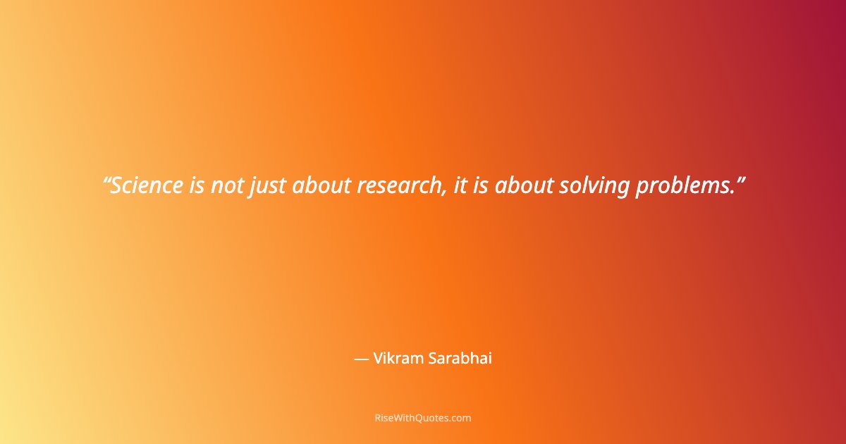 Science is not just about research, it is about solving problems.