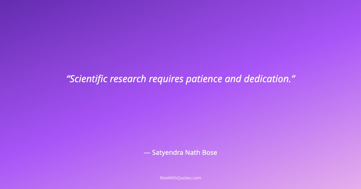 Scientific research requires patience and dedication.