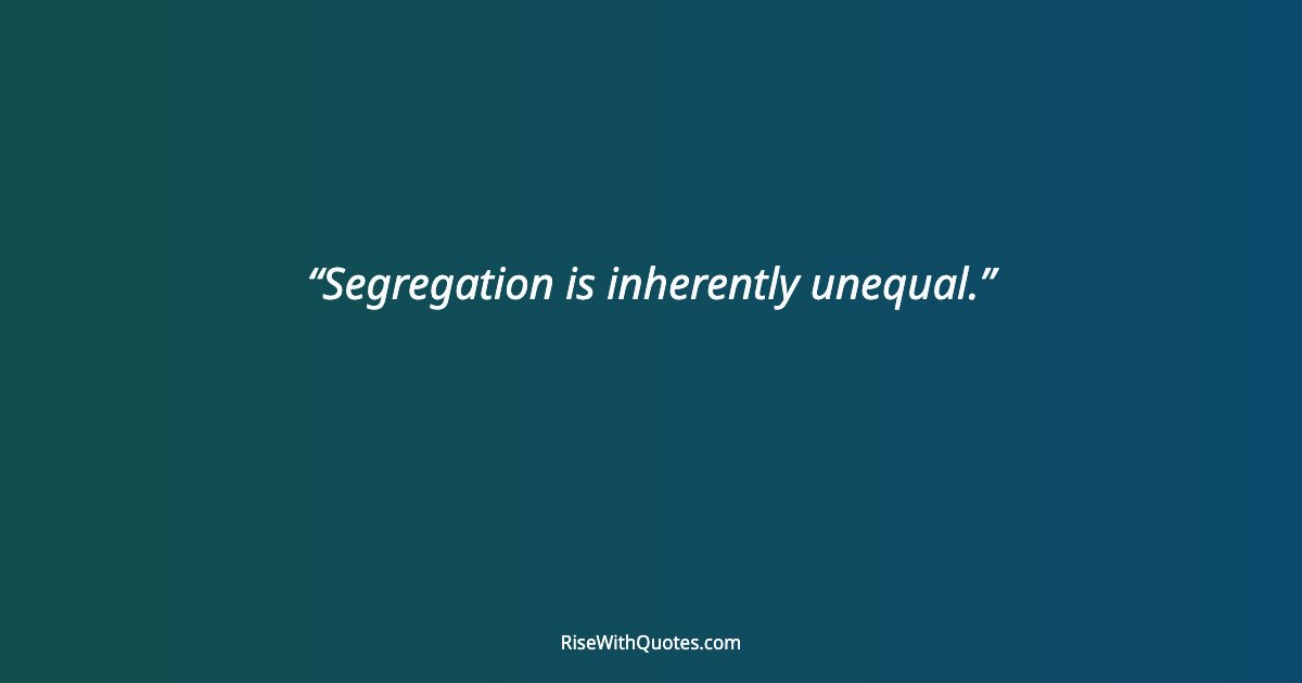 Segregation is inherently unequal.