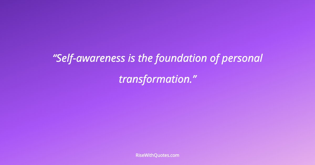 Self-awareness is the foundation of personal transformation.