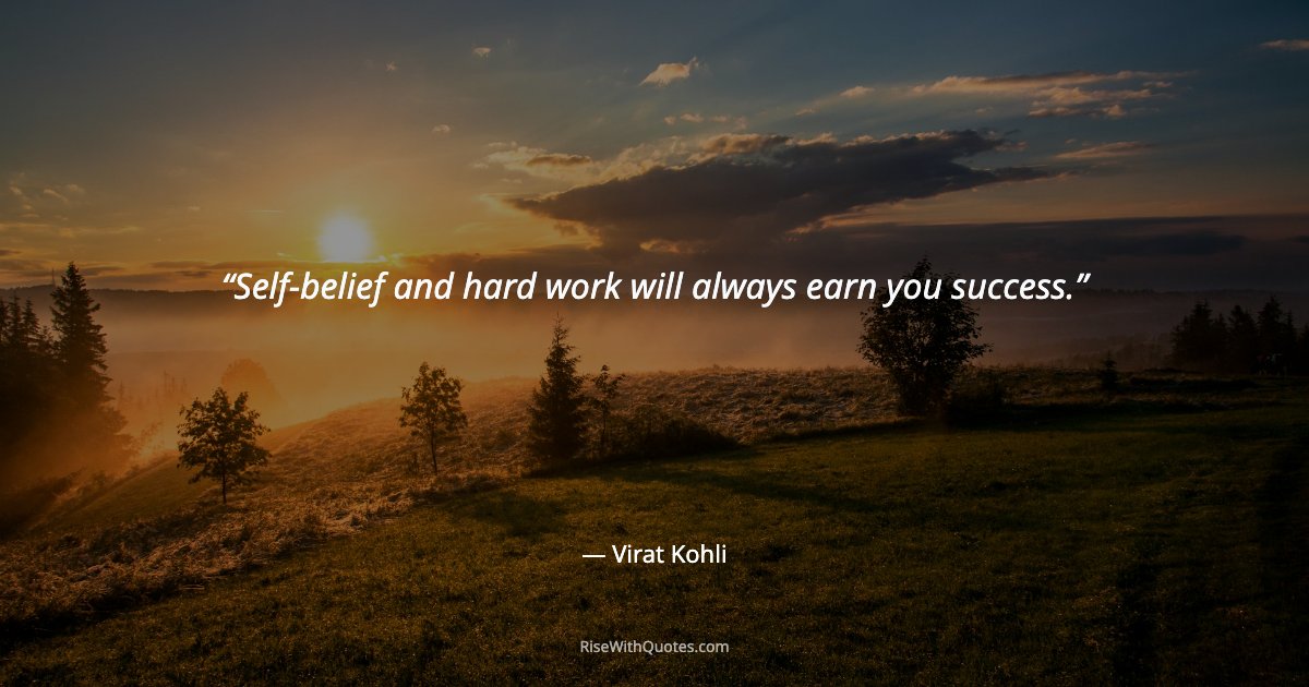 Self-belief and hard work will always earn you success.