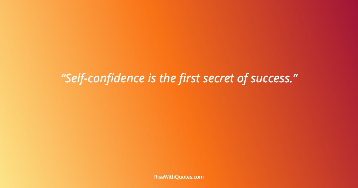 Self-confidence is the first secret of success.