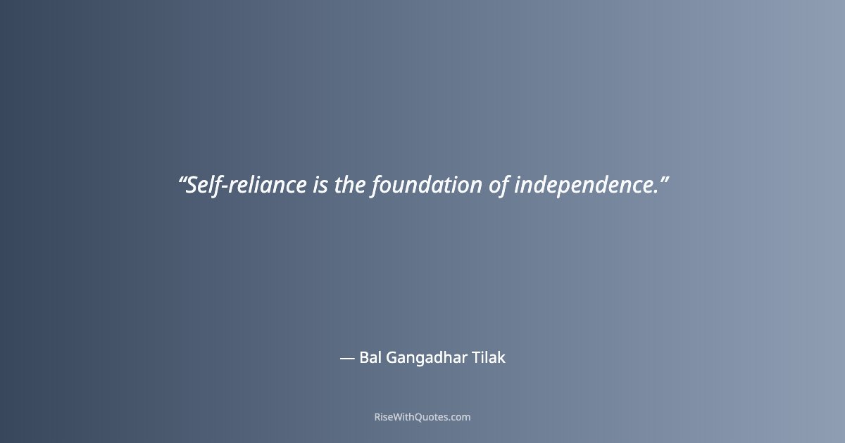 Self-reliance is the foundation of independence.