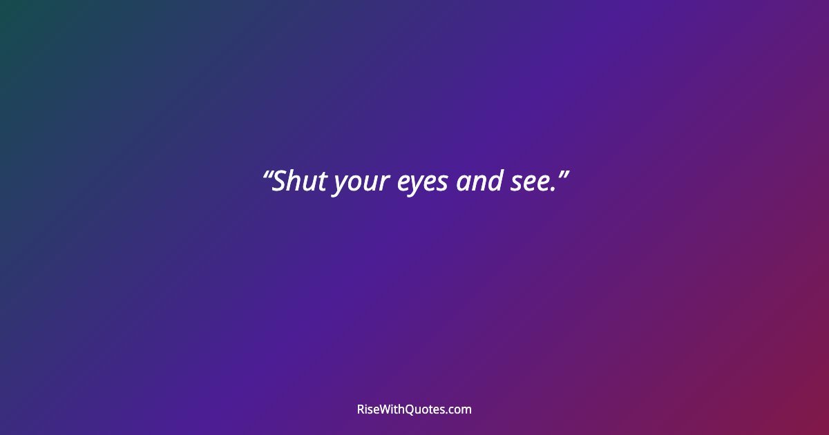 Shut your eyes and see.