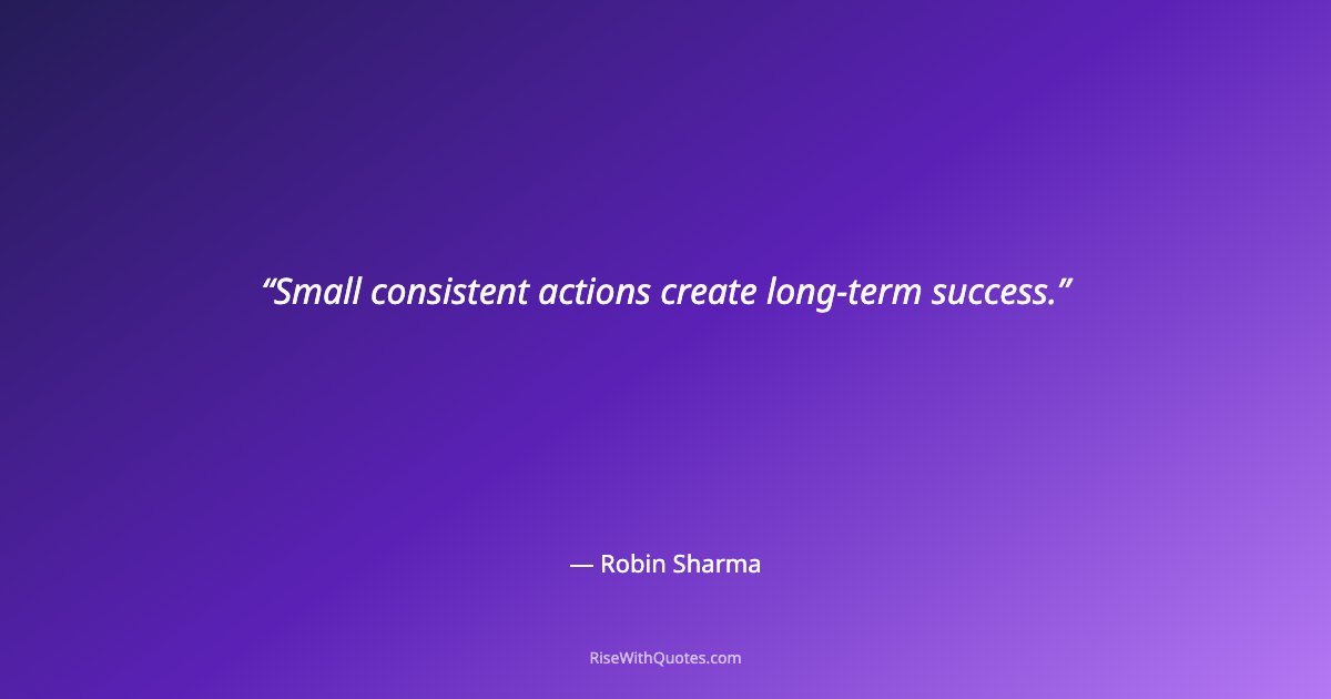 Small consistent actions create long-term success.