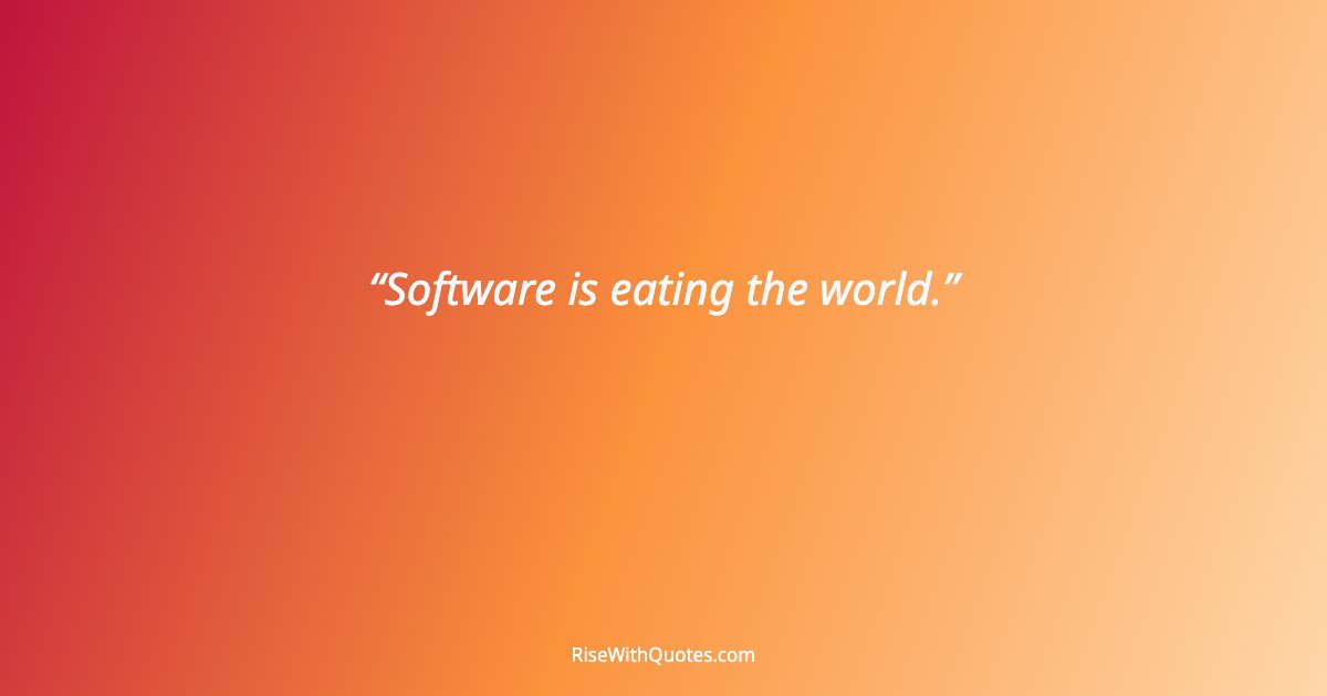 Software is eating the world.