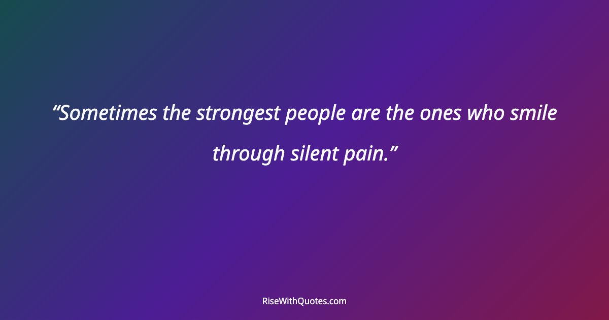 Sometimes the strongest people are the ones who smile through silent pain.