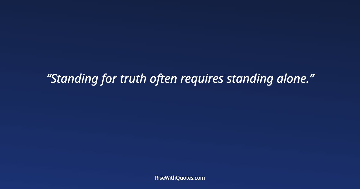 Standing for truth often requires standing alone.