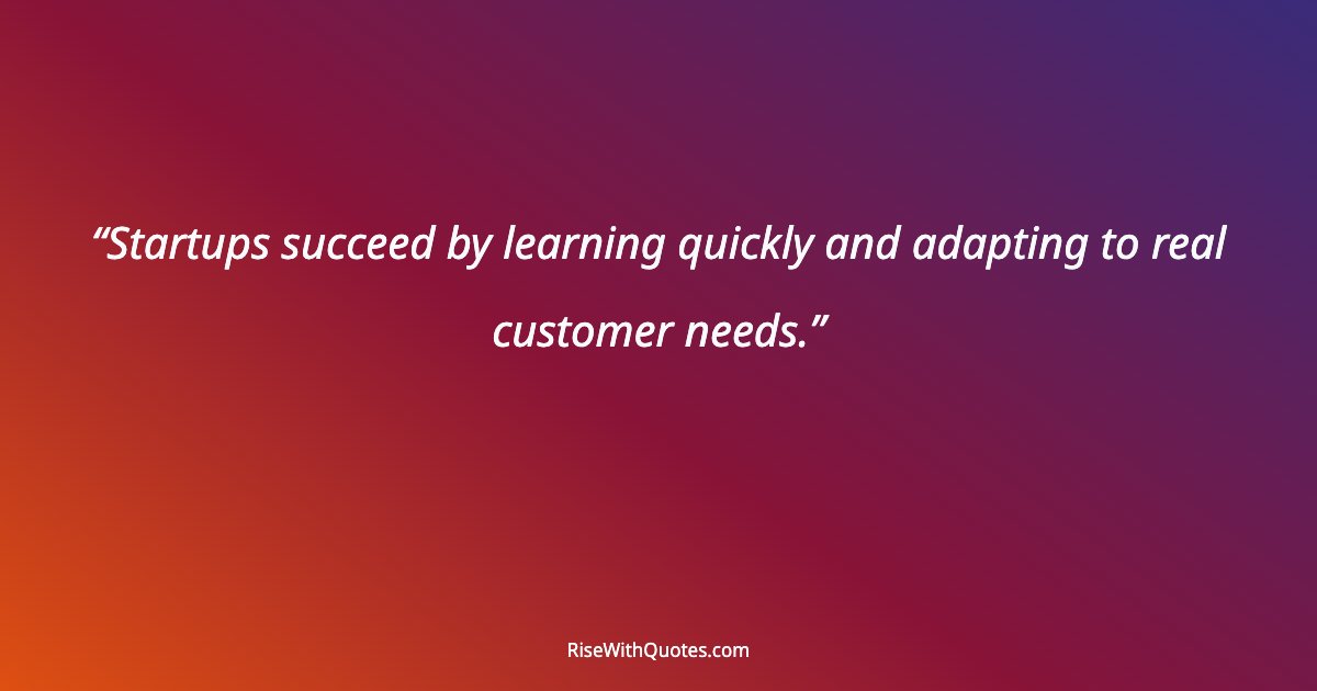 Startups succeed by learning quickly and adapting to real customer needs.