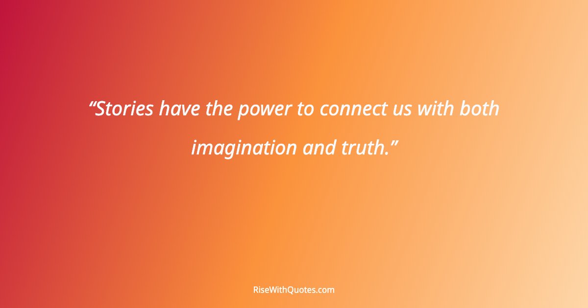 Stories have the power to connect us with both imagination and truth.