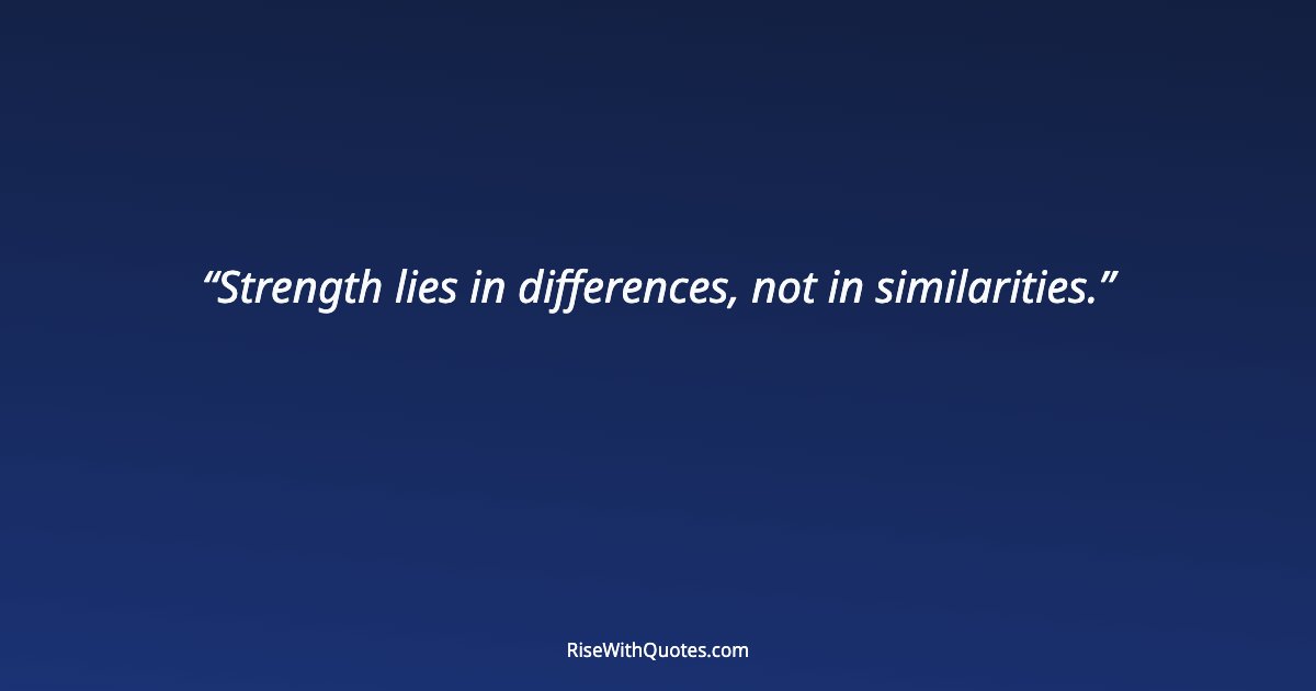 Strength lies in differences, not in similarities.