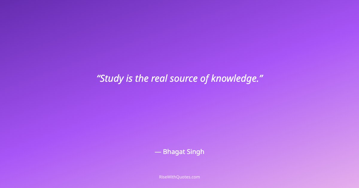 Study is the real source of knowledge.