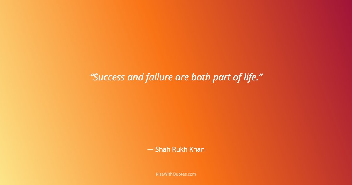 Success and failure are both part of life.
