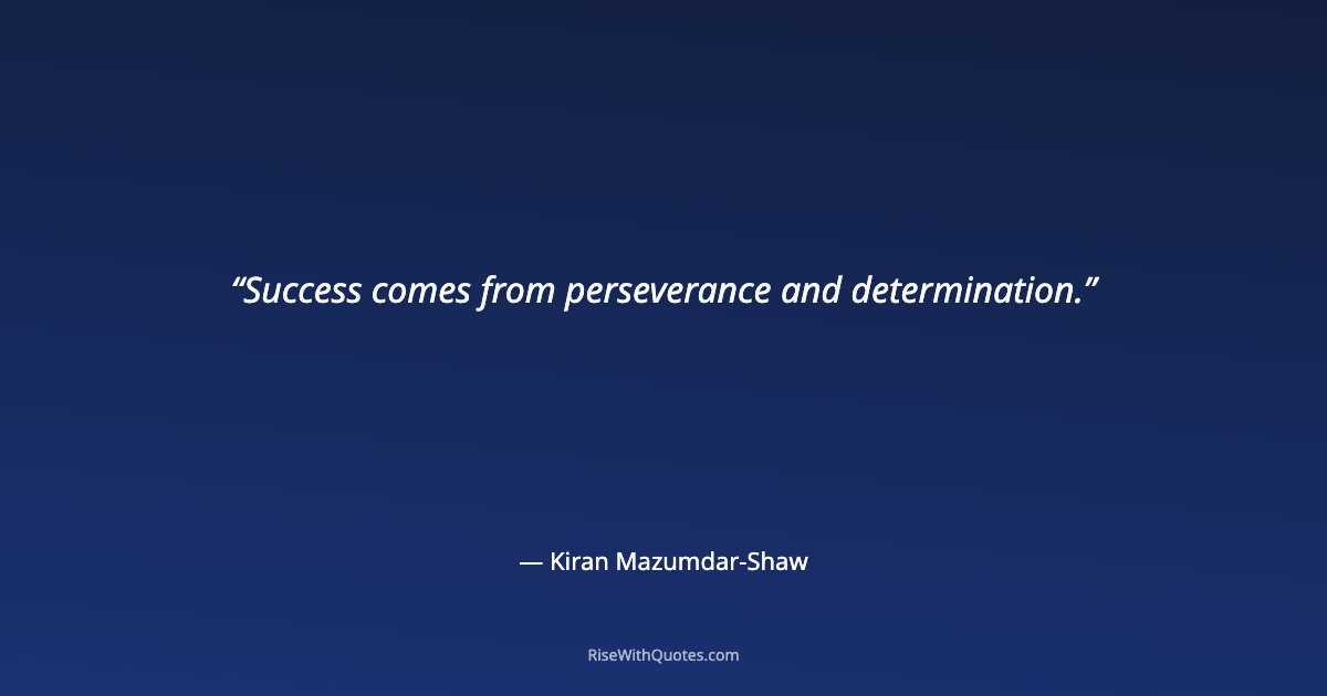 Success comes from perseverance and determination.