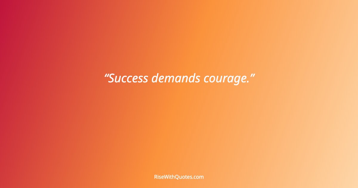 Success demands courage.