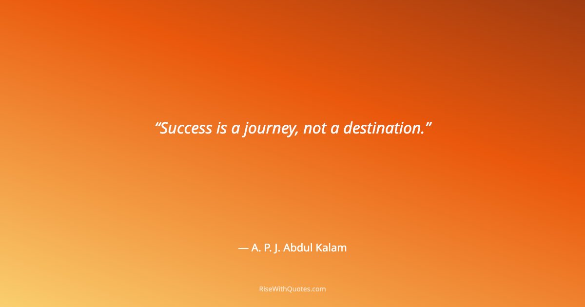 Success is a journey, not a destination.