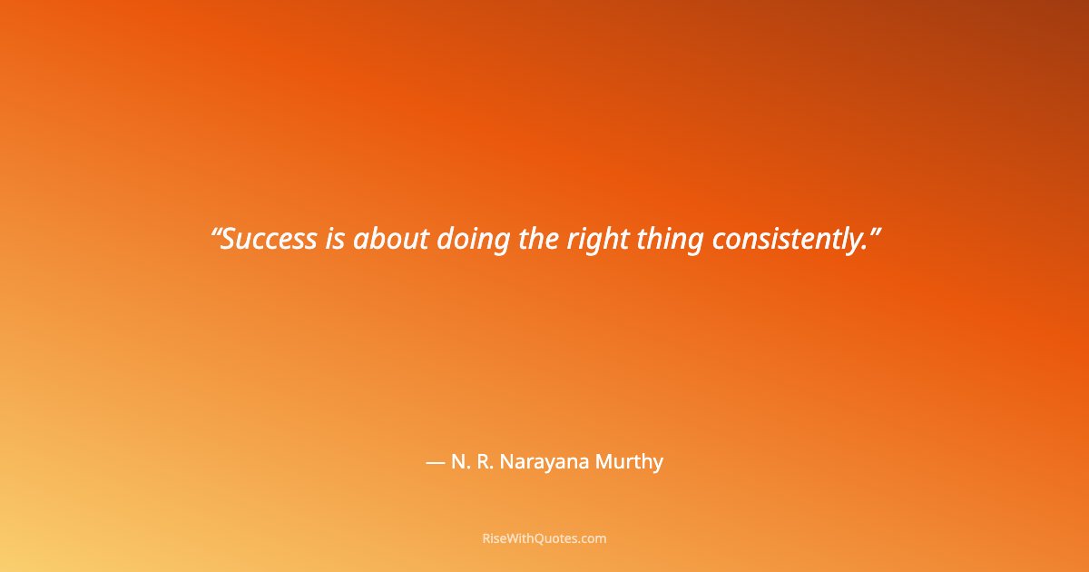 Success is about doing the right thing consistently.