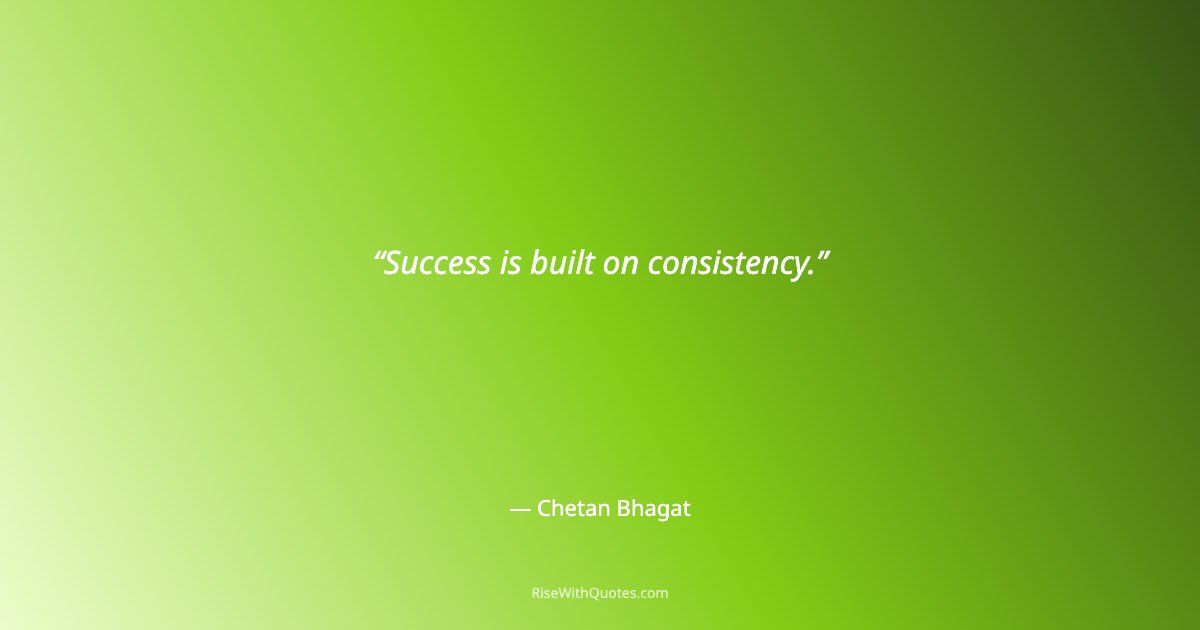 Success is built on consistency.