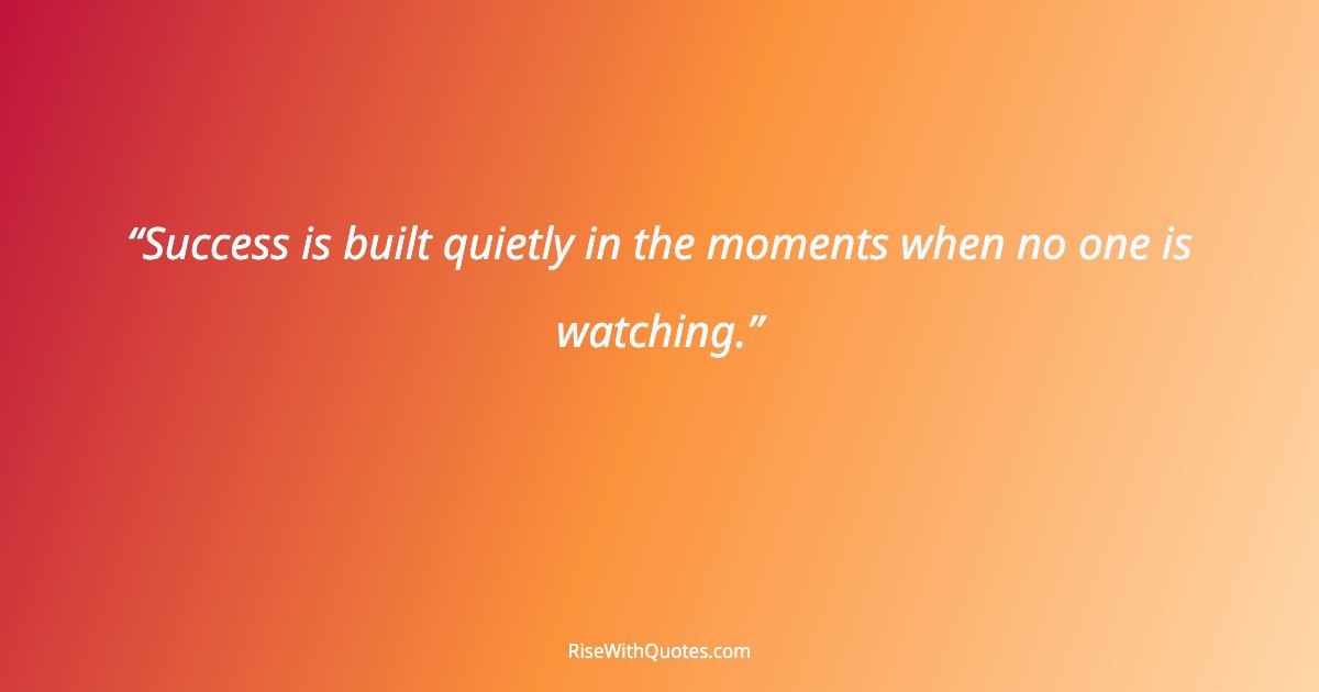 Success is built quietly in the moments when no one is watching.