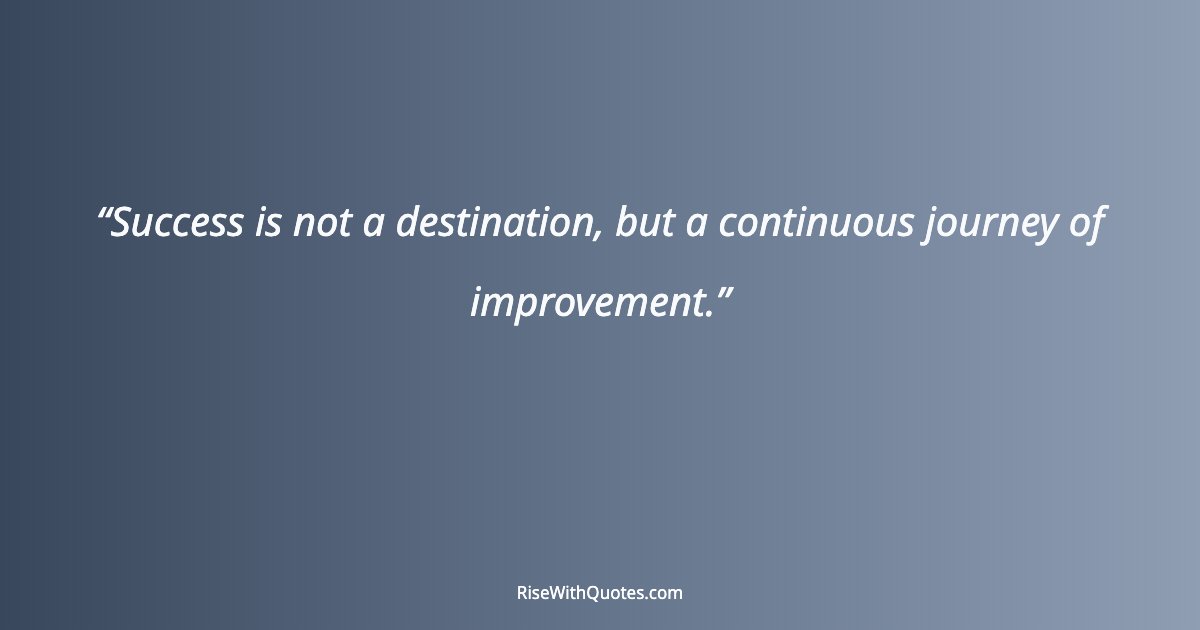 Success is not a destination, but a continuous journey of improvement.
