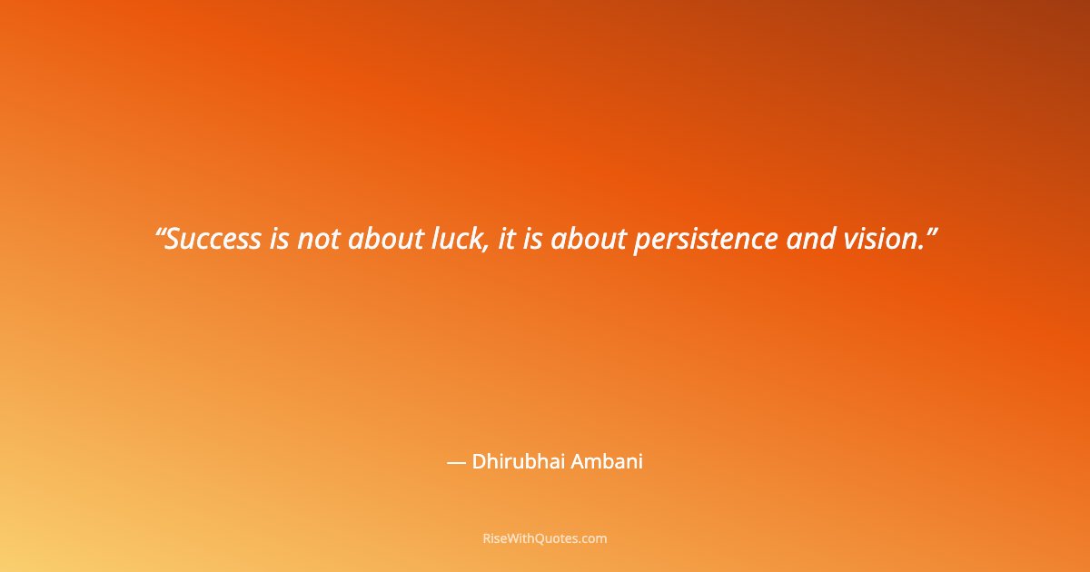 Success is not about luck, it is about persistence and vision.