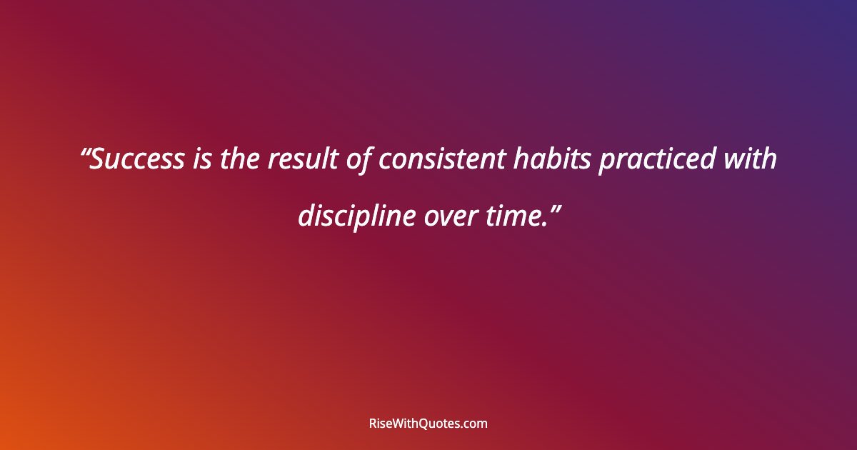 Success is the result of consistent habits practiced with discipline over time.