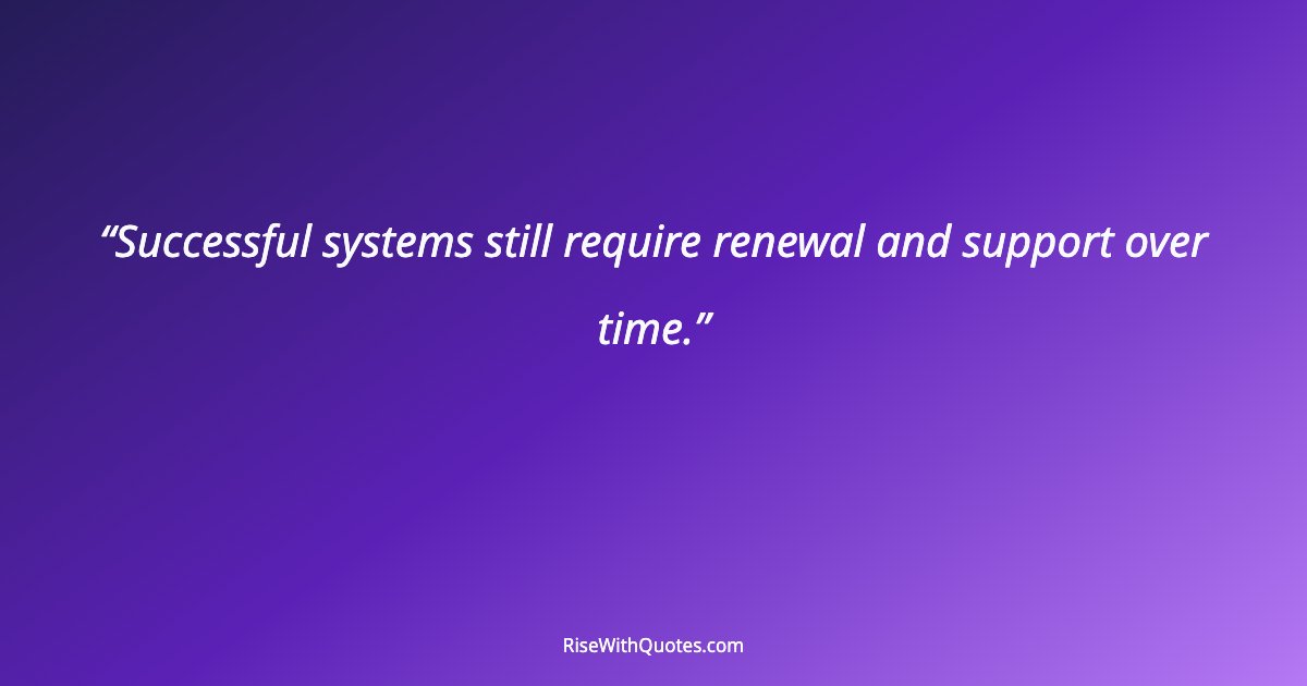 Successful systems still require renewal and support over time.