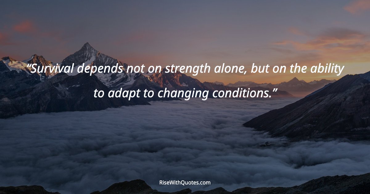 Survival depends not on strength alone, but on the ability to adapt to changing conditions.
