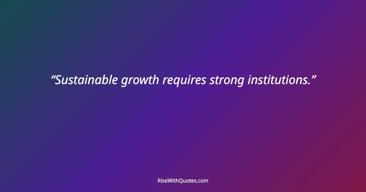 Sustainable growth requires strong institutions.